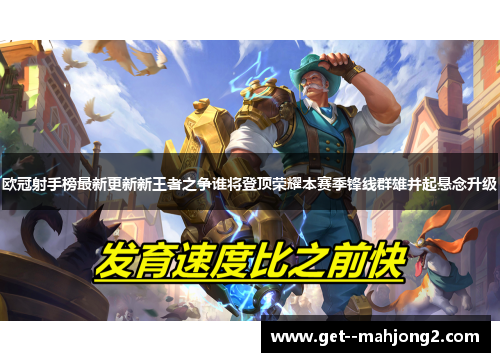 欧冠射手榜最新更新新王者之争谁将登顶荣耀本赛季锋线群雄并起悬念升级